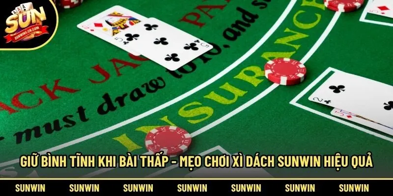 Giữ bình tĩnh khi bài thấp - Mẹo chơi Xì Dách Sunwin hiệu quả