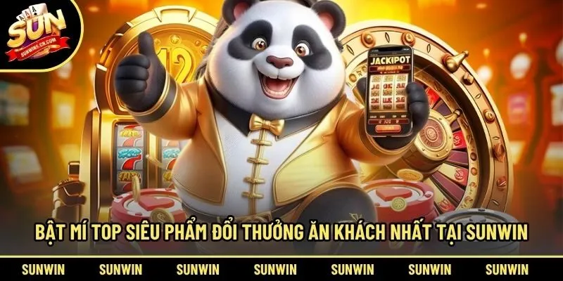 Bật mí top siêu phẩm đổi thưởng ăn khách nhất tại Sunwin